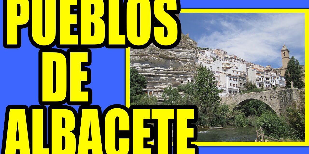 Los 7 Pueblos Más Bonitos de Albacete: Descubre sus Secretos