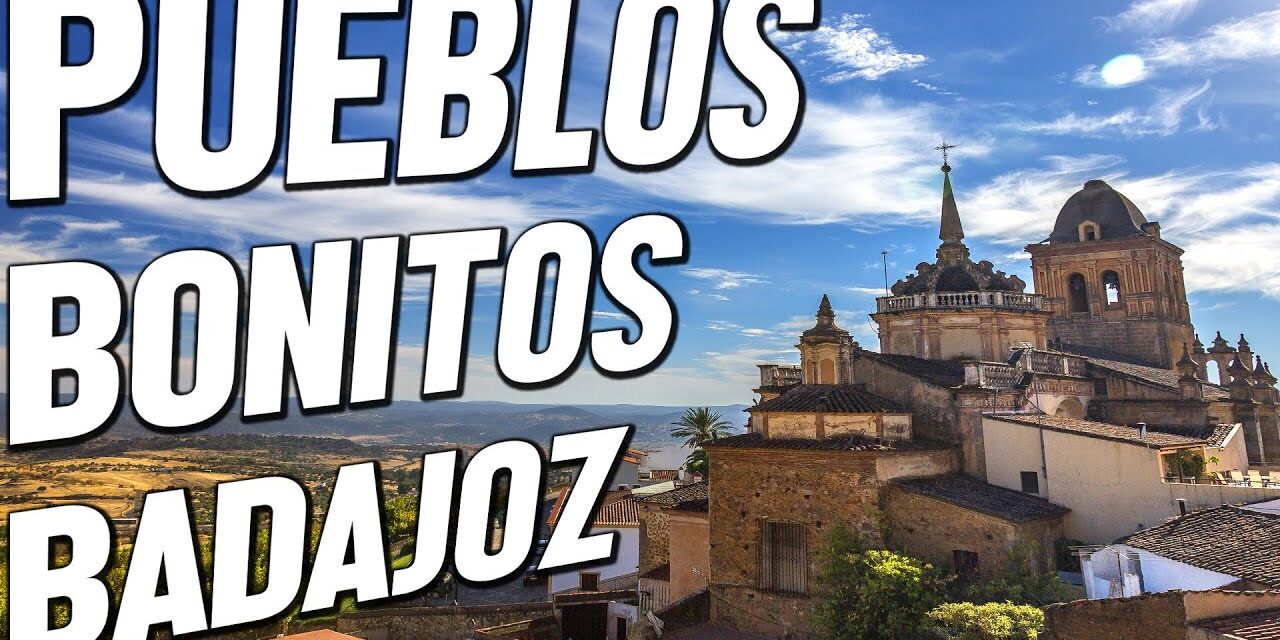 Descubre los 10 Pueblos Más Bonitos de Badajoz: Una Guía de los Lugares Más Hermosos